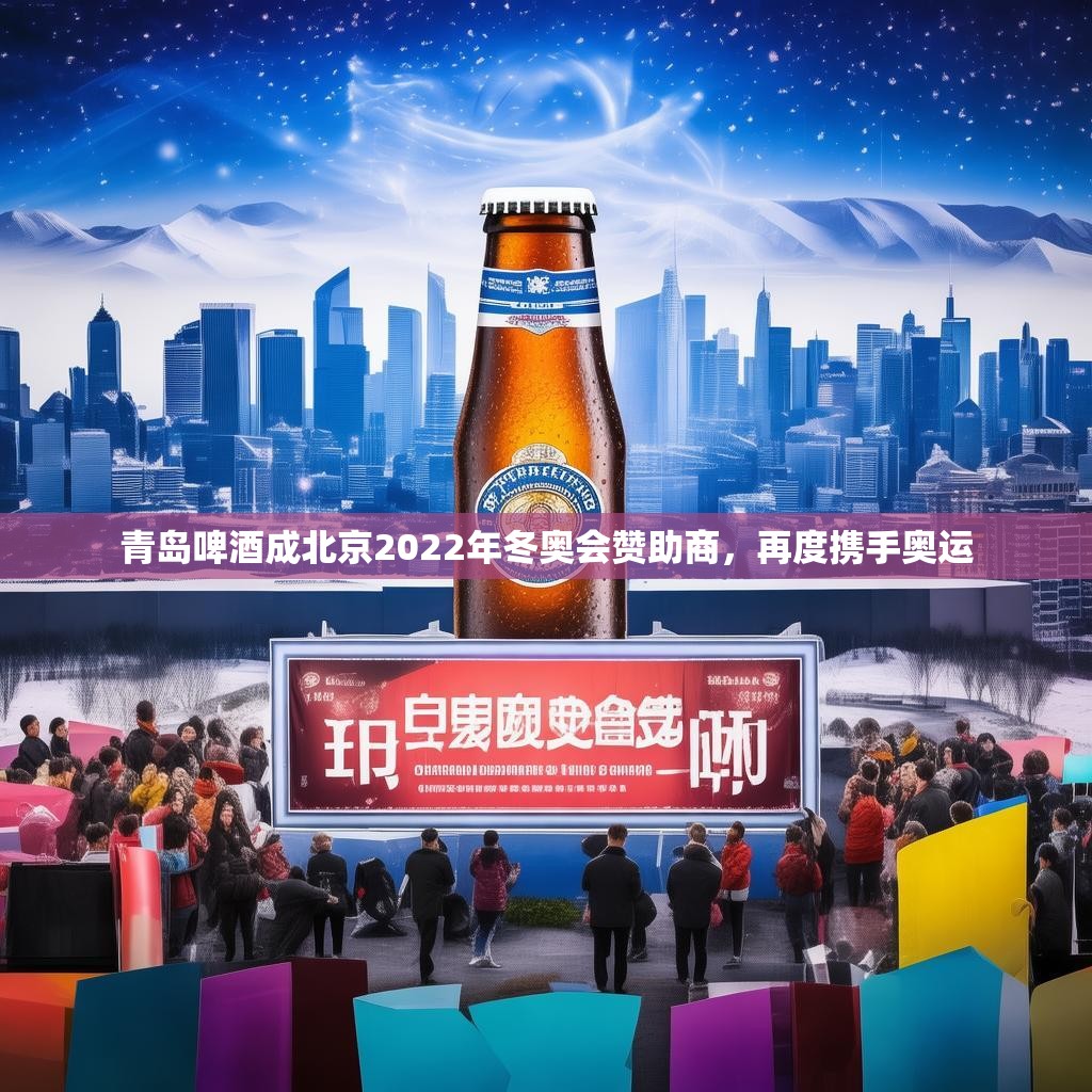 青岛啤酒成北京2022年冬奥会赞助商，再度携手奥运
