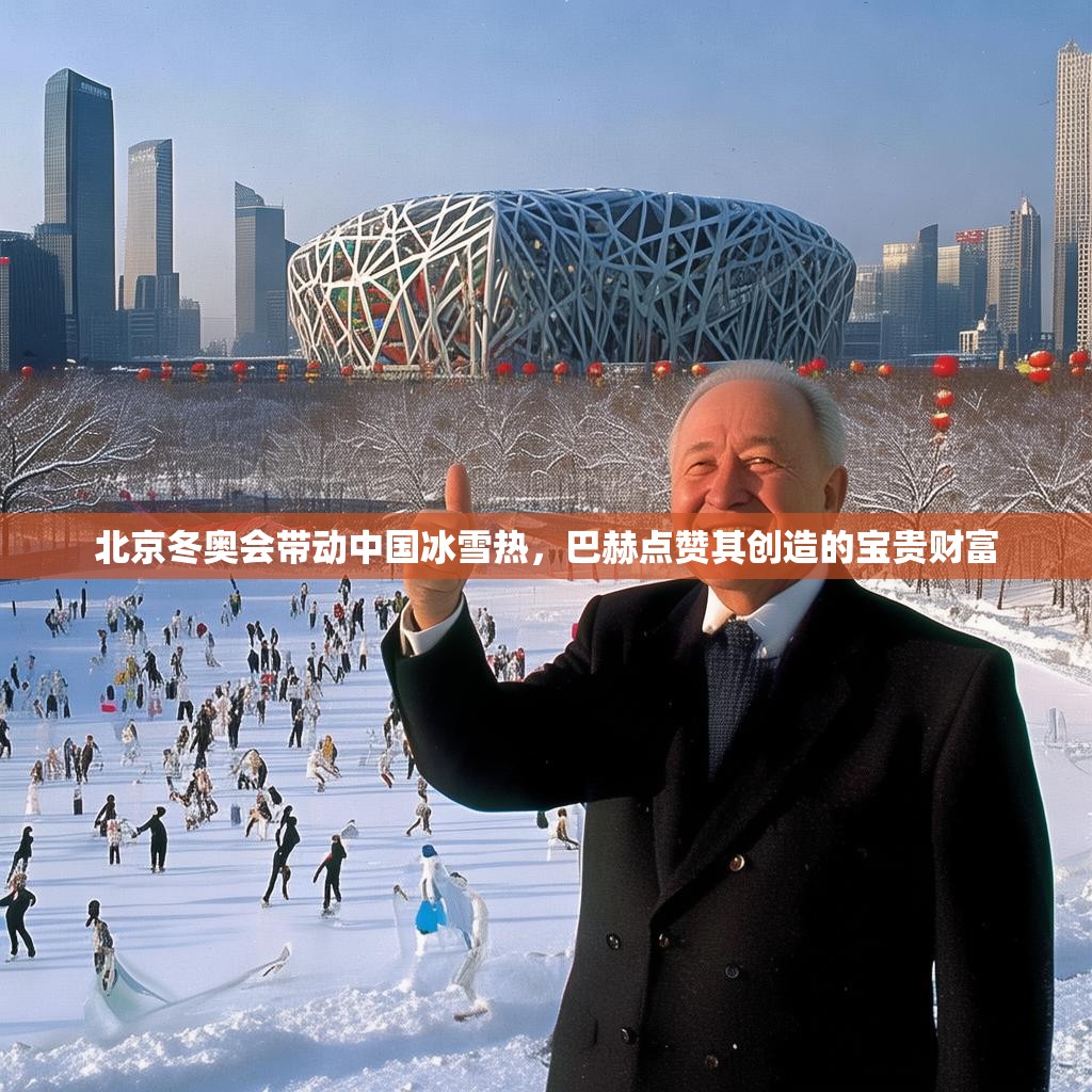 北京冬奥会带动中国冰雪热,巴赫点赞其创造的宝贵财富